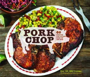 *Sale* Pork Chop: 60 Recipes for Living High On the Hog (Ray "DR. BBQ" Lampe)